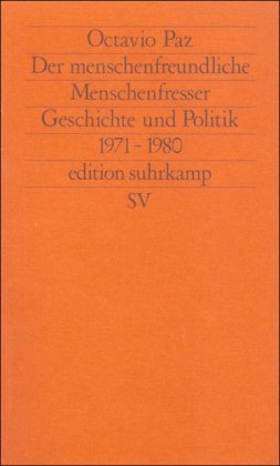 Der menschenfreundliche Menschenfresser : Geschichte und Politik 1971-1980 / Octavio Paz. Aus dem...