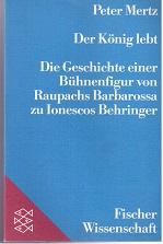 Der König lebt. Die Geschichte einer Bühnenfigur von Raupachs Barbarossa zu Ionescos Behringer.