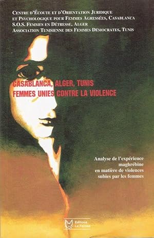 Immagine del venditore per Casablanca, Alger, Tunis. Femmes unies contre la violence. Analyse de l'experience maghrebine en matiere de violences subies par les femmes. venduto da Brbel Hoffmann