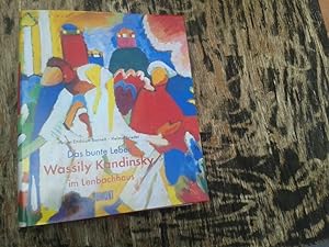 Das bunte Leben Wassily Kandinsky im Lenbachhaus. Herausgegeben von Helmut Friedel. Mit einem Tex...