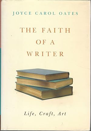 Seller image for The Faith of A Writer: Life, Craft, Art for sale by Dorley House Books, Inc.