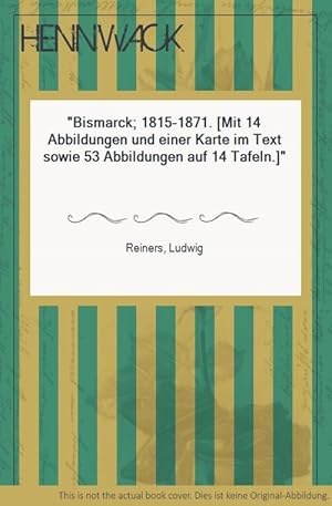 Bild des Verkufers fr Bismarck; 1815-1871. [Mit 14 Abbildungen und einer Karte im Text sowie 53 Abbildungen auf 14 Tafeln.] zum Verkauf von HENNWACK - Berlins grtes Antiquariat