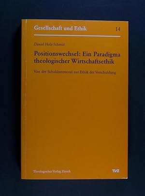 Seller image for Positionswechsel: Ein Paradigma theologischer Wirtschaftsethik. Von der Schuldnermoral zur Ethik der Verschuldung. Eine theologisch-wirtschaftsethische Untersuchung zur Verschuldung rmerer Drittweltlnder - von der Defizienz der konomischen Rationalitt zur Argumentation fr eine theologisch-ethische Alternative. Von Daniel Holz-Schmid. (= Gesellschaft und Ethik, Band 14). for sale by Antiquariat Kretzer