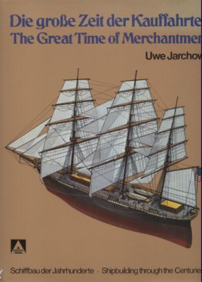 Die große Zeit der Kauffahrtei. Schiffbau der Jahrhunderte. The Great Time of Merchantmen. Shipbu...