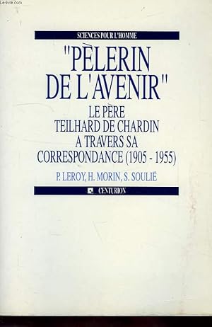 Seller image for PELERIN DE L'AVENIR, LE PERE TEILHARD DE CHARDIN A TRAVERS SA CORRESPONDANCE 51905-1955) for sale by Le-Livre