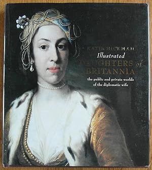 Illustrated Daughters of Brittania the Public and Private Worlds of the Diplomatic Wife
