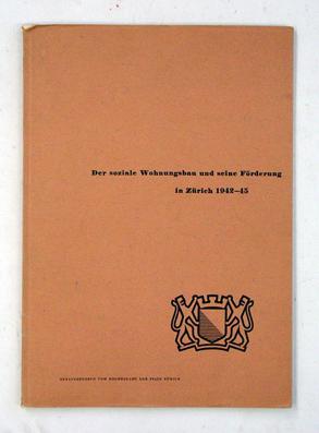 Der soziale Wohnungsbau und seine Förderung in Zürich 1942 - 45.