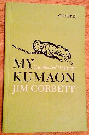MY KUMAON: THE UNCOLLECTED WRITINGS OF JIM CORBETT~ Signed by Jerry Jaleel