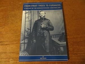 FROM FRUIT TREES TO FURNACES A HISTORY OF THE WORCESTERSHIRE CONSTABULARY