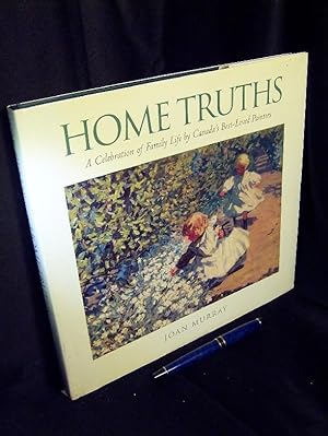 Home Truths - A celebration of family life by Canada's best-loved painters -