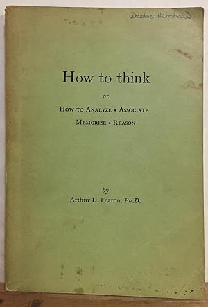 How to Think: Or How to Analyze, Associate, Memorize, Reason