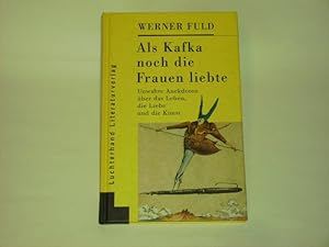 Als Kafka noch die Frauen liebte. Unwahre Anekdoten über das Leben, die Liebe und die Kunst