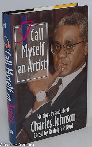 Seller image for I call myself and artist, writings by and about Charles Johnson. Edited by Rudolph P. Byrd for sale by Bolerium Books Inc.