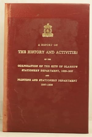 Imagen del vendedor de A Report on the History and Activities of the Corporation of the City of Glasgow Stationary Department, 1929-1937 and Printing and Stationary Department 1937-1958 a la venta por Leakey's Bookshop Ltd.