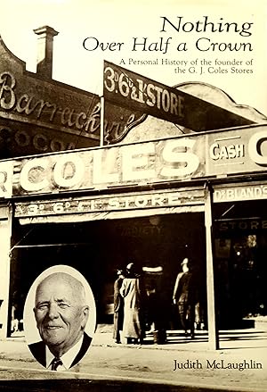 Image du vendeur pour Nothing Over Half A Crown. A Personal History of the Founder of The G.J. Coles Stores. mis en vente par Banfield House Booksellers