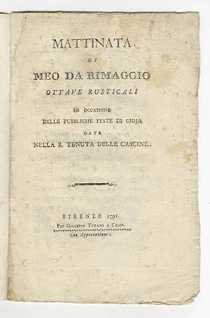 MATTINATA di Meo da Rimaggio. Ottave rusticali in occasione delle pubbliche feste di gioja date n...