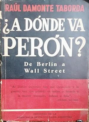 Imagen del vendedor de A dnde va Pern ?. De Berln a Wall Street a la venta por Librera Monte Sarmiento