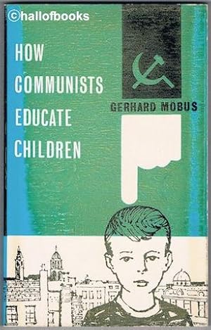 How Communists Educate Children: A Study Of Communist Methods Of Educating Children At The Nurser...