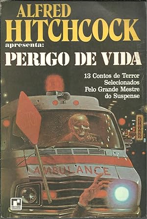 ALFRED HITCHCOCK APRESENTA: PERIGO DE VIDA: 13 contos de terror seleccionados pelo grande mestre ...