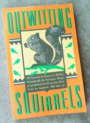 Outwitting Squirrels: 101 Cunning Strategems to Reduce.Misappropriation of Seed from You Birdfeed...