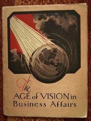 The Age of Vision in Business Affairs [cover title] The First Aid to Better Business. Facts and A...