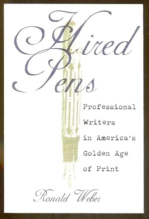 Hired Pens: Professional Writers in America's Golden Age of Print