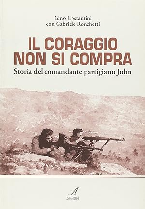 Seller image for Il coraggio non si compra. Storia del comandante partigiano John for sale by Libro Co. Italia Srl