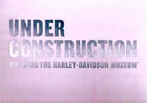 Seller image for Under Construction: Building The Harley-Davidson Museum for sale by Round Table Books, LLC