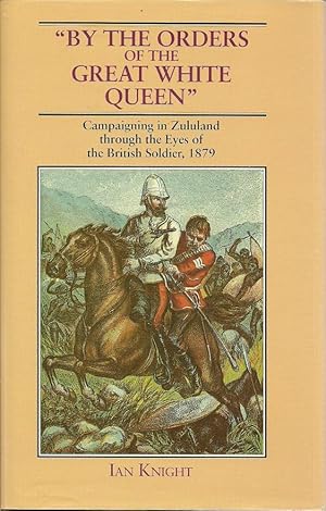 Imagen del vendedor de By The Orders of the Great White Queen": Campaigning in Zululand through the Eyes of the British Soldier, 1879 a la venta por The Book Junction