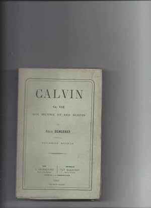 Calvin sa vie son oeuvre et ses ecrits