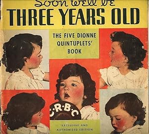 SOON WE'LL BE THREE YEARS OLD: THE FIVE DIONNE QUINTUPLETS' BOOK.