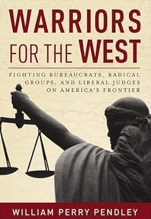 Warriors for West: Fighting Bureaucrats, Radical Groups, and Liberal Judges on America's Frontier