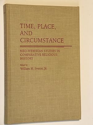 Seller image for Time, Place, and Circumstance: Neo-Weberian Studies in Comparative Religious History for sale by Bowman Books