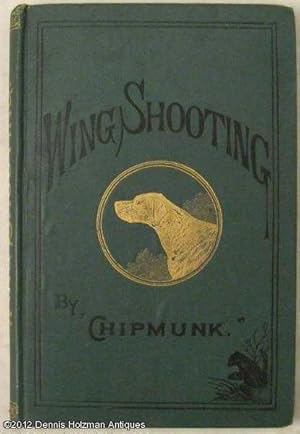 Wing-Shooting: Full and Accurate Methods of Loading the Modern Breech-Loader; Instructions Concer...