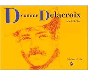 D comme Delacroix - De A à Z, ving-six mots pour découvrir Eugène Delacroix, le passionné, qui sa...