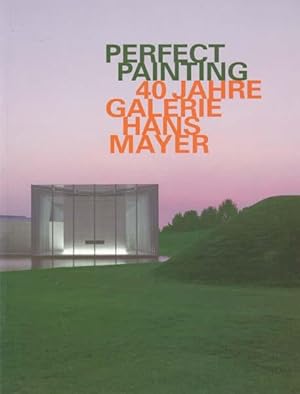 Perfect Painting. 40 Jahre Galerie Hans Mayer. Werke aus privaten und öffentlichen Sammlungen, La...