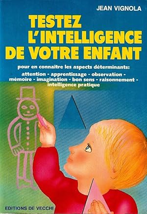 Seller image for Testez L'intelligence de votre enfant pour en connatre les aspects dterminants : Attention - Apprentissage - Observation - Mmoire - Imagination - Bon sens - Raisonnement - Intelligence pratique. for sale by ARTLINK