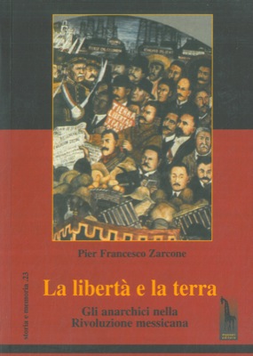 La libertà e la terra. Gli anarchici nella Rivoluzione messicana.