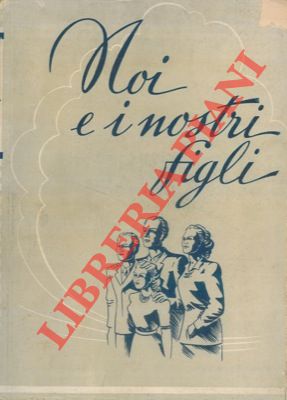 Noi e i nostri figli. Discussione su i problemi del focolare e della vita coniugale.