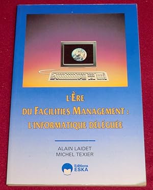 Seller image for L'ERE DU FACILITIES MANAGEMENT : L'INFORMATIQUE DELEGUEE for sale by LE BOUQUINISTE