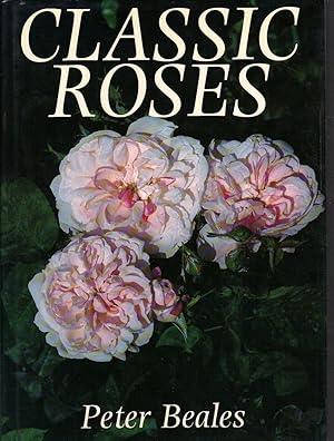 Image du vendeur pour Classic Roses: An Illustrated Encyclopaedia and Grower's Manual of Old Roses, Shrub Roses, and Climbers mis en vente par Turn-The-Page Books