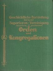 Geschichtliche Darstellung der in der Superioren-Vereinigung zusammengeschlossenen Orden und Kong...