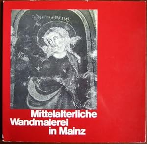 Mittelalterliche Wandmalerei in Mainz : Originale, Kopien, Dokumente ; Mittelrhein. Landesmuseum ...