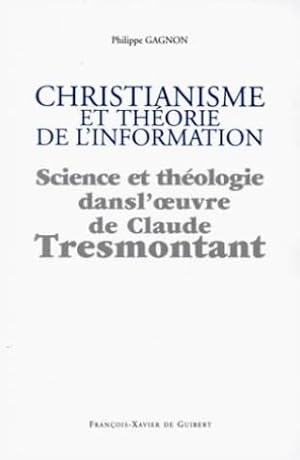 CHRISTIANISME ET THEORIE DE L'INFORMATION - SCIENCE ET THEOLOGIE DANS L'OEUVRE DE CLAUDE TRESMONTANT