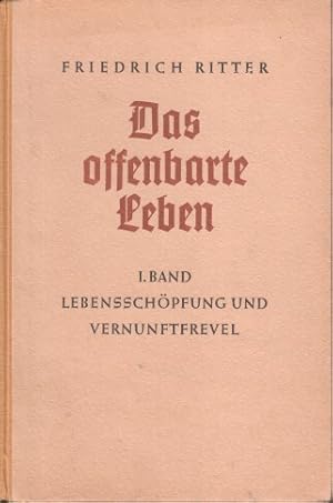 Das offenbarte Leben. I. Band : Lebensschöpfung und Vernunftfrevel.