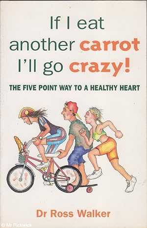 Seller image for If I Eat Another Carrot I'll Go Crazy: The Five Point Way to a Healthy Heart for sale by Mr Pickwick's Fine Old Books