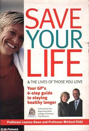 Seller image for Save Your Life and the Lives of Those You Love: Your GP's 6-step guide to staying healthy longer for sale by Mr Pickwick's Fine Old Books