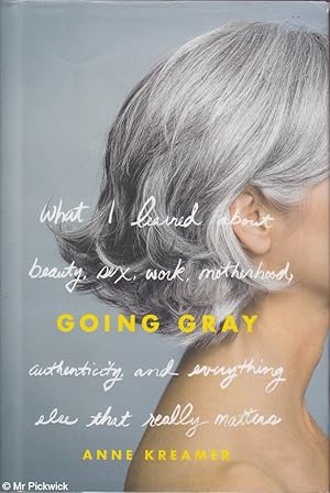 Seller image for Going gray: What I learned about beauty, sex, work, motherhood, authenticity, and everything else that really matters for sale by Mr Pickwick's Fine Old Books