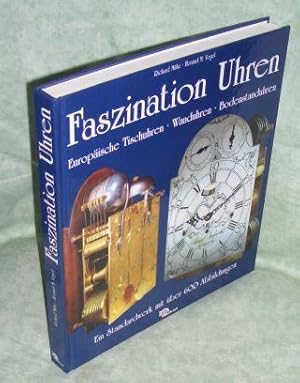 Faszination Uhren. Europäische Tischuhren, Wanduhren, Bodenstanduhren. Ein Standardwerk mit über ...