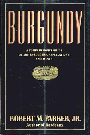 Burgundy A Comprehensive Guide to the Producers, Appellations, and Wines